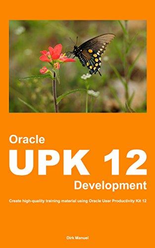 oracle upk 12 development create high quality training material using oracle user productivity kit 12 1st