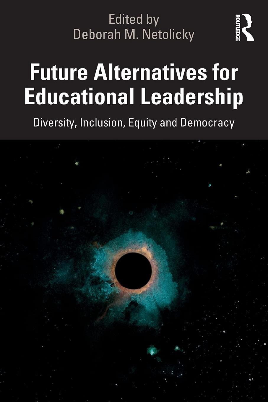 future alternatives for educational leadership 1st edition deborah m. netolicky 036767484x, 978-0367674847