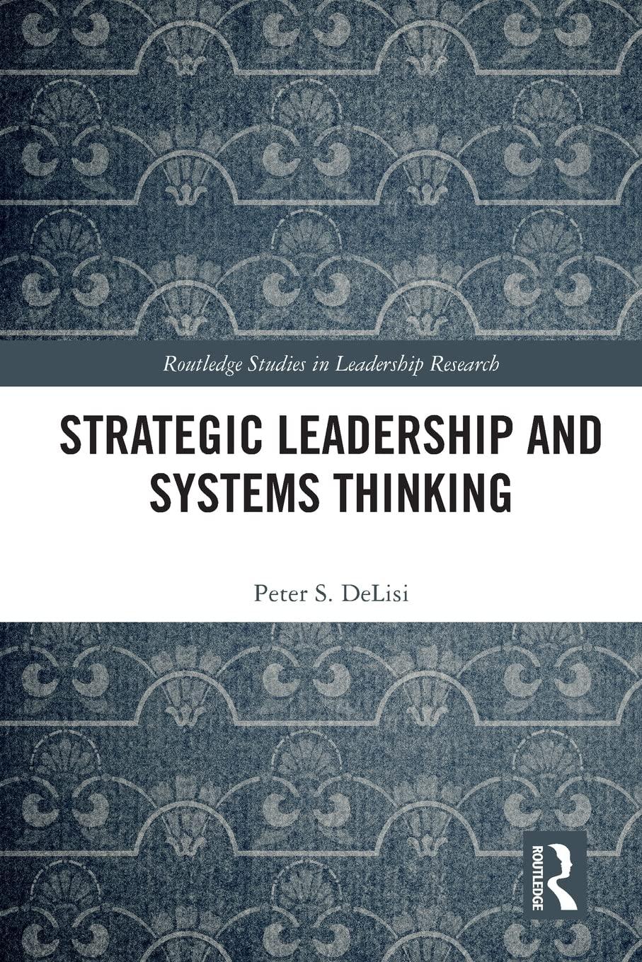 strategic leadership and systems thinking routledge studies in leadership research 1st edition peter s.