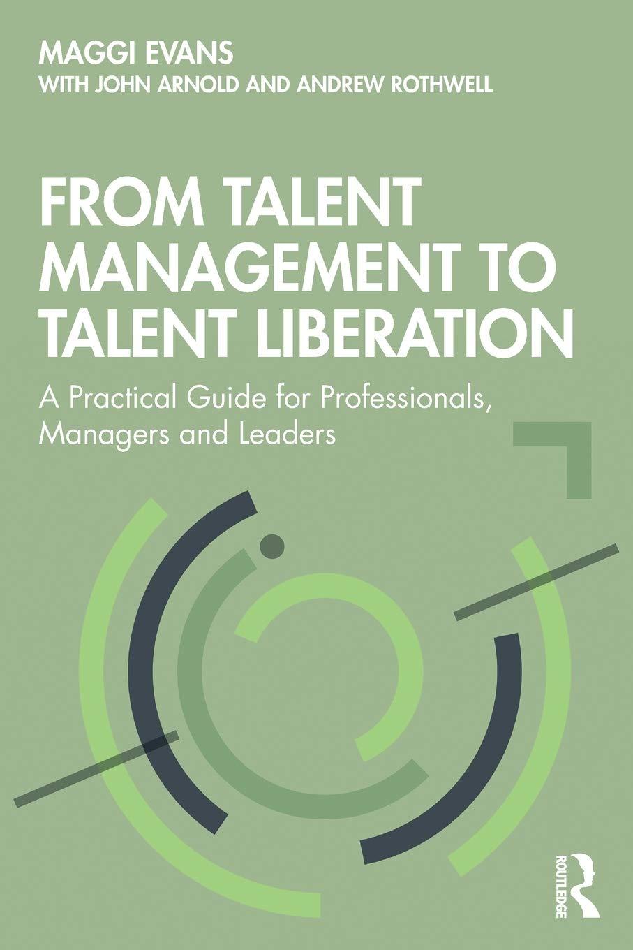 from talent management to talent liberation a practical guide for professionals managers and leaders 1st