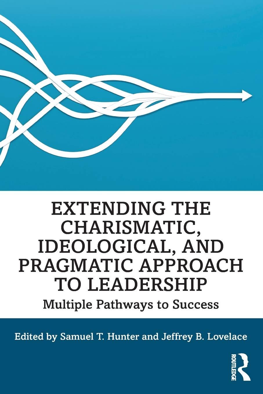 extending the charismatic ideological and pragmatic approach to leadership 1st edition samuel t. hunter,