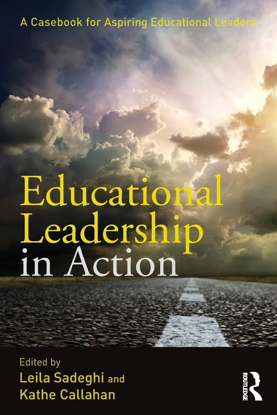 educational leadership in action a casebook for aspiring educational leaders 1st edition leila sadeghi, kathe