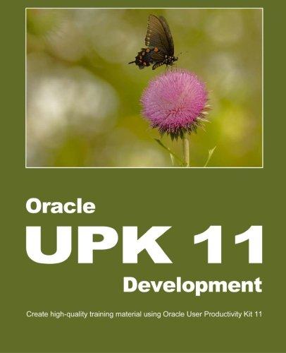 oracle upk 11 development create high quality training material using oracle user productivity kit 11 1st