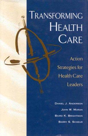 transforming health care action strategies for health care leaders 1st edition daniel j. anderson, john w.