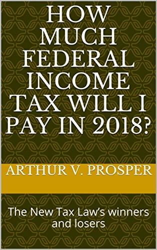 how much federal income tax will i pay in 2018 the new tax laws winners and losers 1st edition arthur v.