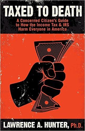 taxed to death a concerned citizens guide to how the income tax and irs harm everyone in america 1st edition