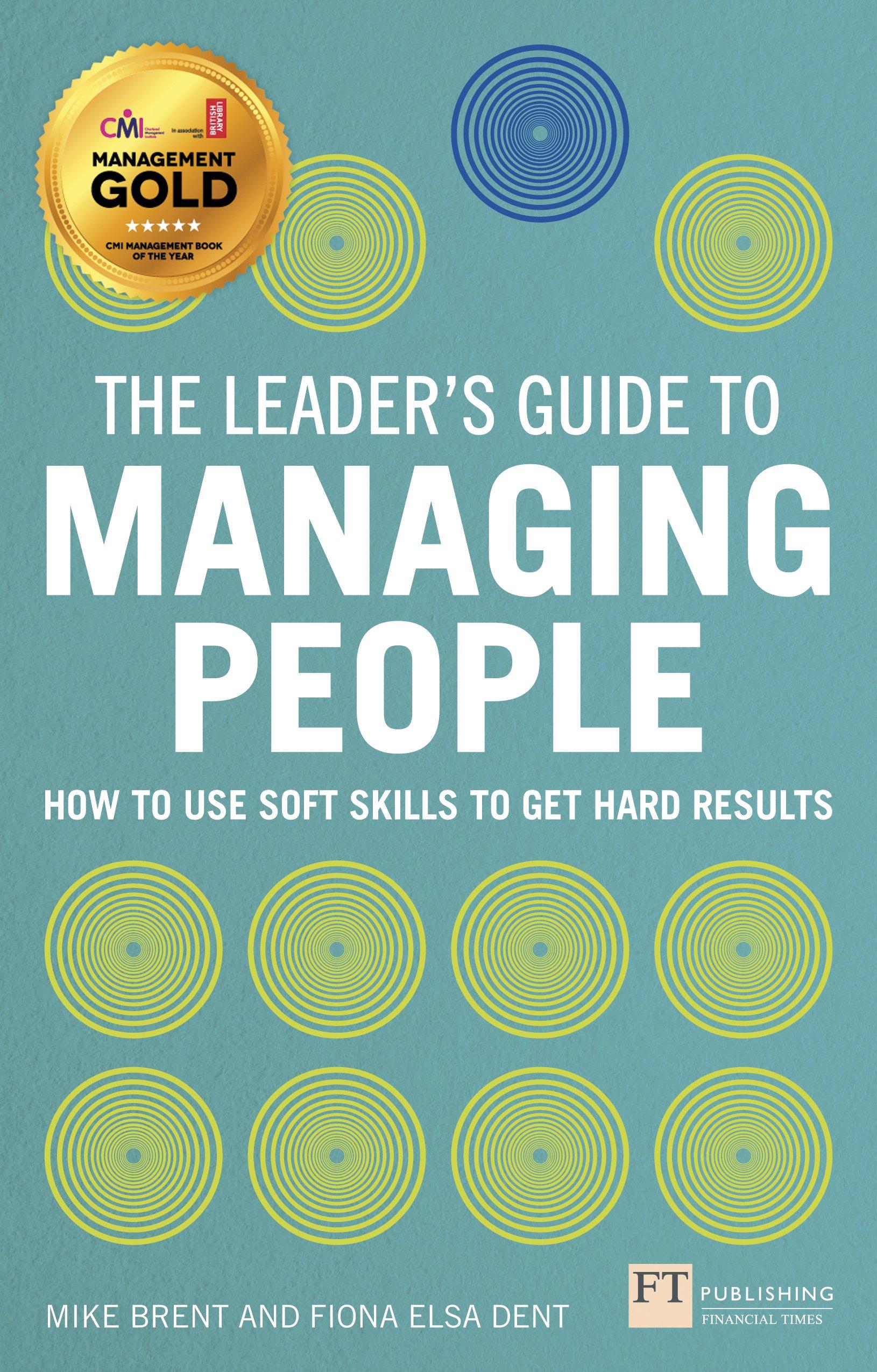 the leaders guide to managing people how to use soft skills to get hard results 1st edition mike brent