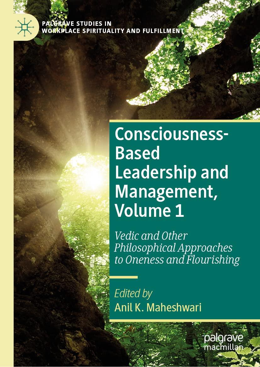 Consciousness Based Leadership And Management Vedic And Other Philosophical Approaches To Oneness And Flourishing Palgrave Studies In Workplace Spirituality And Fulfillment Volume 1