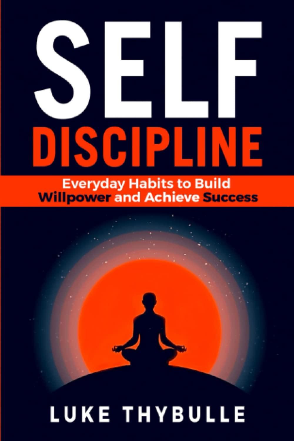 Self-Discipline Everyday Habits To Build Willpower And Achieve Success