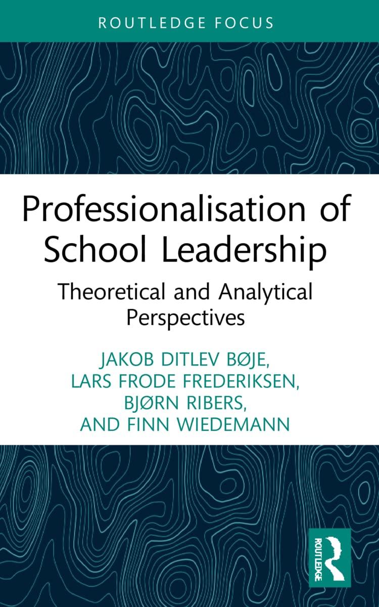 professionalisation of school leadership theoretical and analytical perspectives 1st edition jakob ditlev