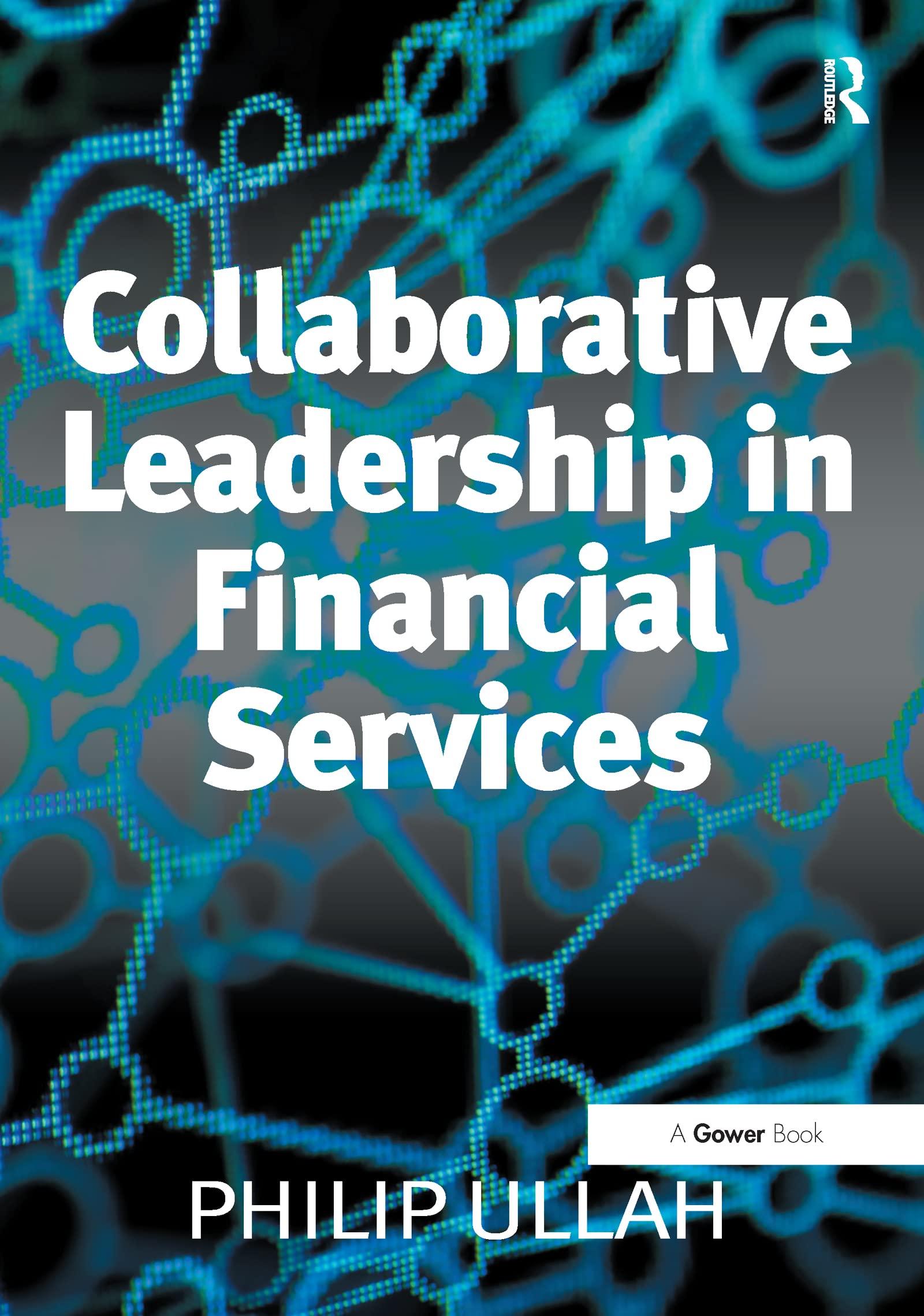 collaborative leadership in financial services 1st edition philip ullah 140944175x, 978-1409441755