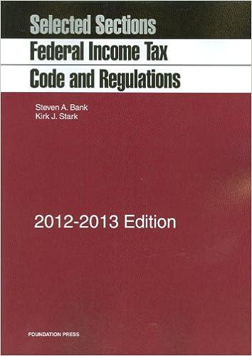selected sections federal income tax code and regulations 2012 edition steven a. bank , kirk j. stark