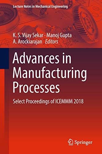 advances in manufacturing processes select proceedings of icemmm 2018 2018 edition k. s. vijay sekar, manoj