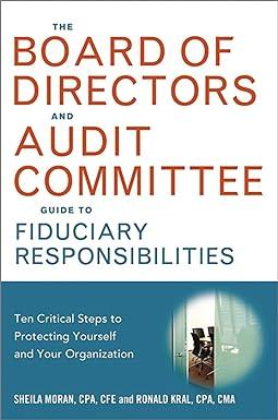the board of directors and audit committee guide to fiduciary responsibilities ten critical steps to