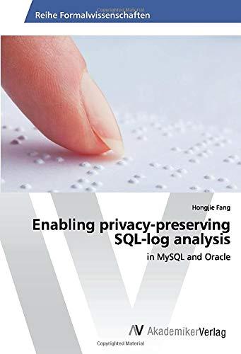 enabling privacy preserving sql log analysis in mysql and oracle 1st edition hongjie fang 3330517972,