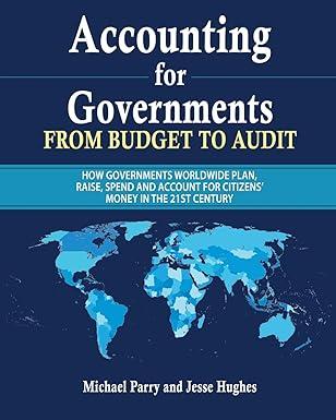 accounting for governments from budget to audit how governments plan raise spend and then account for their