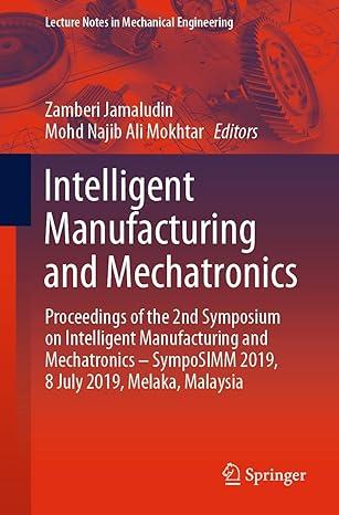 Intelligent Manufacturing And Mechatronics Proceedings Of The 2nd Symposium On Intelligent Manufacturing And Mechatronics SympoSIMM 2019