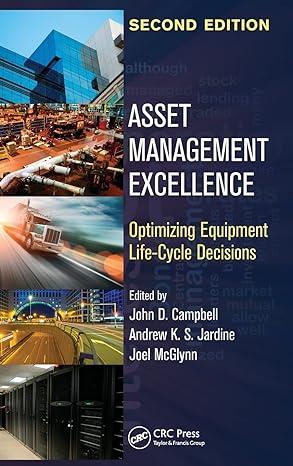 asset management excellence optimizing equipment life cycle decisions 2nd edition john d. campbell, andrew
