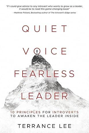 quiet voice fearless leader 10 principles for introverts to awaken the leader inside 1st edition terrance