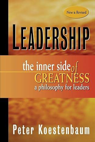 leadership new and revised the inner side of greatness a philosophy for leaders 2nd edition peter koestenbaum