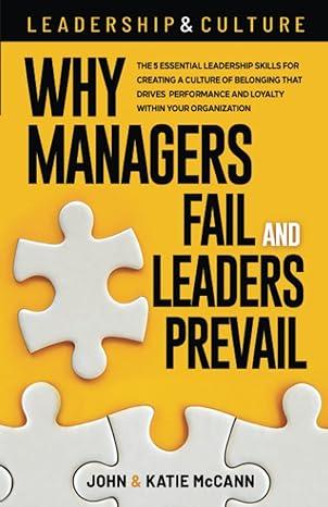 leadership and culture why managers fail and leaders prevail the 5 essential leadership skills for creating a