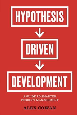 hypothesis driven development a guide to smarter product management 1st edition alex cowan b0bw2rsm4v,