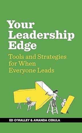 your leadership edge strategies and tools for when everyone leads 1st edition ed o’malley, amanda cebula