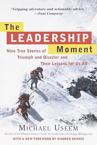 the leadership moment nine true stories of triumph and disaster and their lessons for us all 1st edition