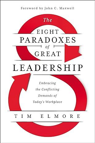 the eight paradoxes of great leadership embracing the conflicting demands of todays workplace 1st edition tim