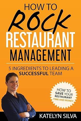 how to rock restaurant management 5 ingredients to leading a successful team 1st edition katelyn silva