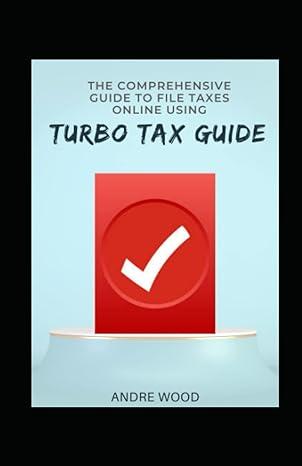 the comprehensive guide to file taxes online using turbo tax guide 1st edition andre wood b09zcqtv8v,