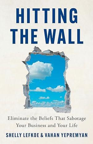 hitting the wall eliminate the beliefs that sabotage your business and your life 1st edition shelly lefkoe,