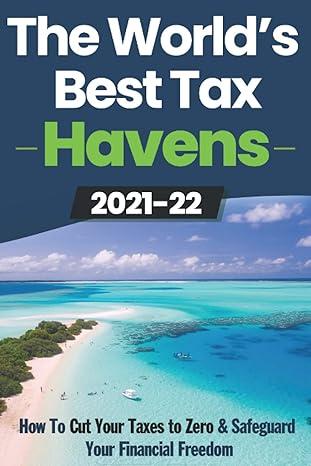 the worlds best tax havens how to cut your taxes to zero and safeguard your financial freedom 2021-22 2021