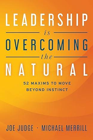 leadership is overcoming the natural 52 maxims to move beyond instinct 1st edition joe judge, michael merrill