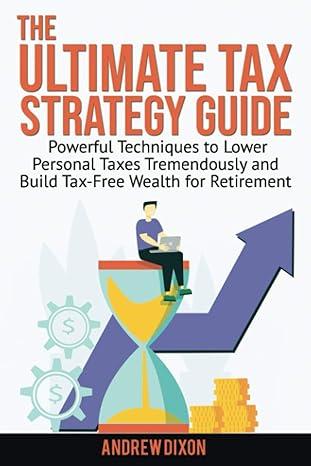 the ultimate tax strategy guide  powerful techniques to lower personal taxes tremendously and build tax free