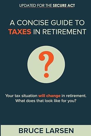 a concise guide to taxes in retirement your tax situation will change in retirement  what does that look like