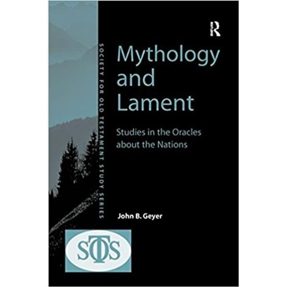 mythology and lament studies in the oracles about the nations 1st edition john b. geyer 1138266450,