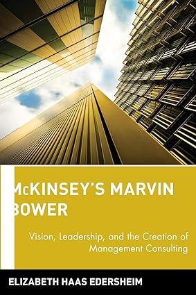 mckinseys marvin bower vision leadership and the creation of management consulting 1st edition elizabeth haas