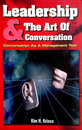 leadership and the art of conversation conversation as a management tool 1st edition kim h. krisco