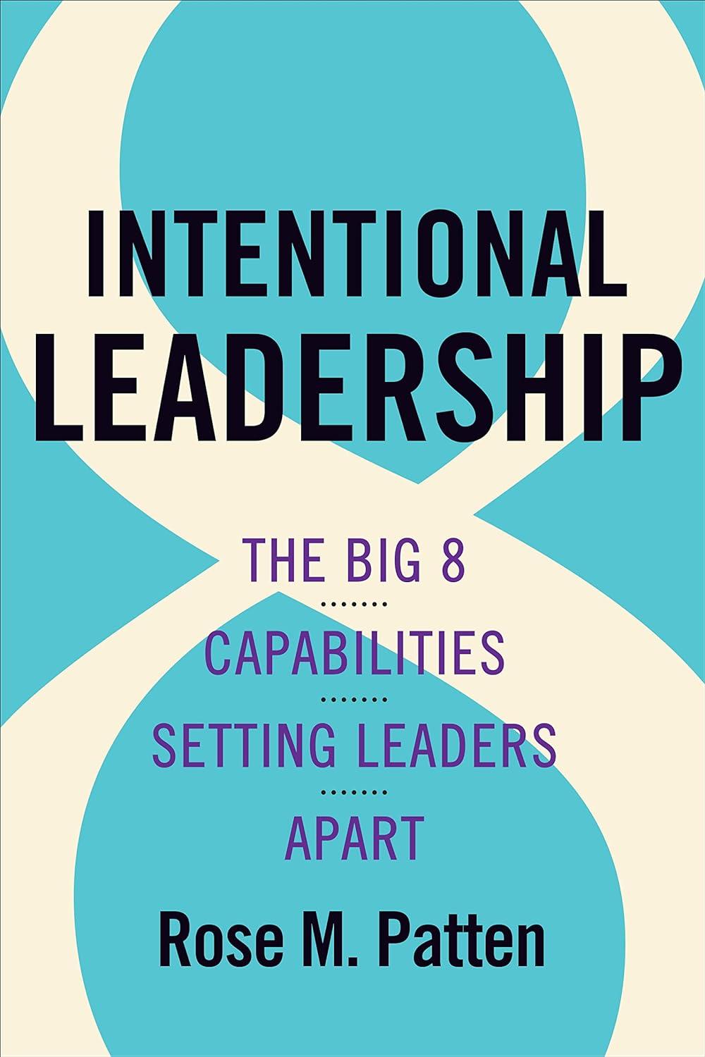 intentional leadership the big 8 capabilities setting leaders apart 1st edition rose m. patten 1487508875,