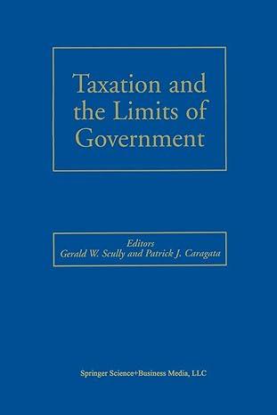 taxation and the limits of government 1st edition gerald w. scully, patrick j. caragata 1461369967,
