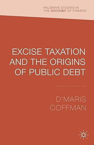 excise taxation and the origins of public debt 1st edition d'maris coffman 1349475645, 978-1349475643