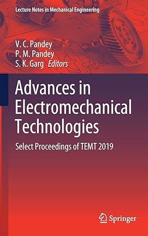 advances in electromechanical technologies select proceedings of temt 2019 2019 edition v. c. pandey, p. m.