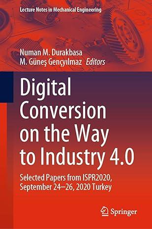 digital conversion on the way to industry 4.0 selected papers from ispr 2020 2020 edition numan m. durakbasa,