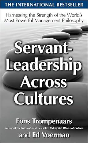 servant leadership across cultures harnessing the strengths of the worlds most powerful management philosophy