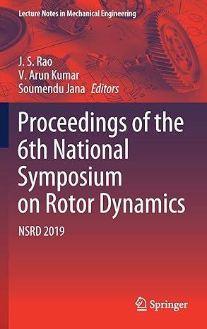proceedings of the 6th national symposium on rotor dynamics nsrd 2019 2019 edition j. s. rao, v. arun kumar,