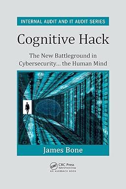 cognitive hack the new battleground in cybersecurity the human mind internal audit and it audit 1st edition