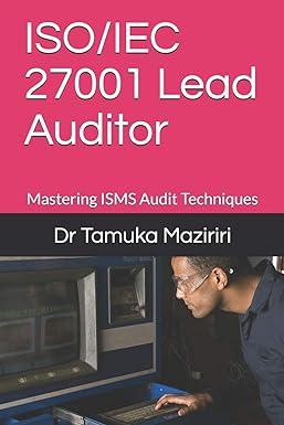 iso iec 27001 lead auditor mastering isms audit techniques 1st edition dr tamuka maziriri 107903160x,