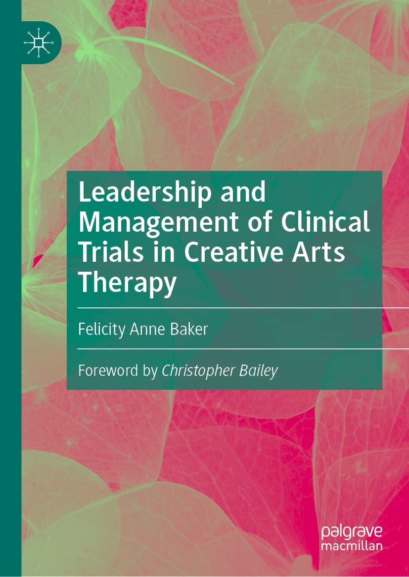 leadership and management of clinical trials in creative arts therapy 1st edition felicity anne baker,