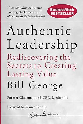 authentic leadership rediscovering the secrets to creating lasting value 1st edition bill george 0787975281,